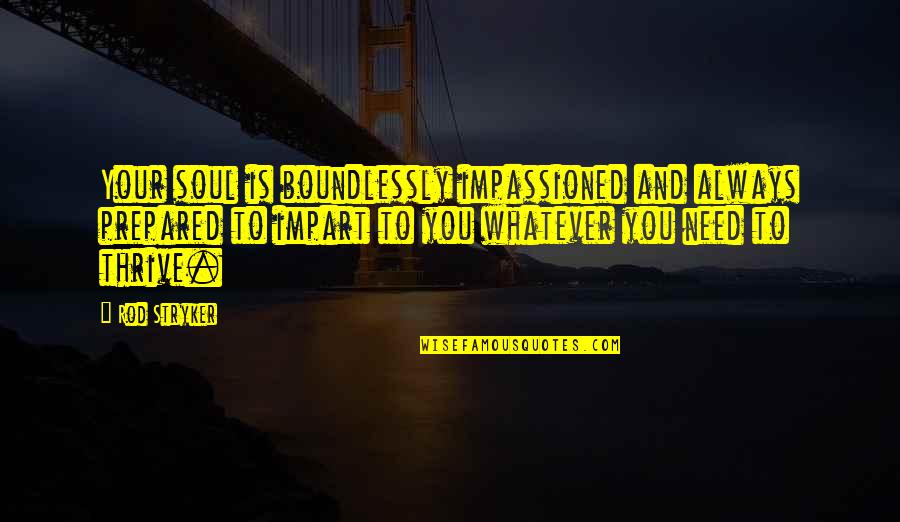 Stryker's Quotes By Rod Stryker: Your soul is boundlessly impassioned and always prepared Stryker's Quotes By Rod Stryker: Your soul is boundlessly impassioned and always prepared