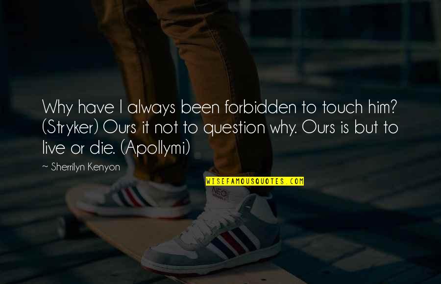 Stryker's Quotes By Sherrilyn Kenyon: Why have I always been forbidden to touch Stryker's Quotes By Sherrilyn Kenyon: Why have I always been forbidden to touch