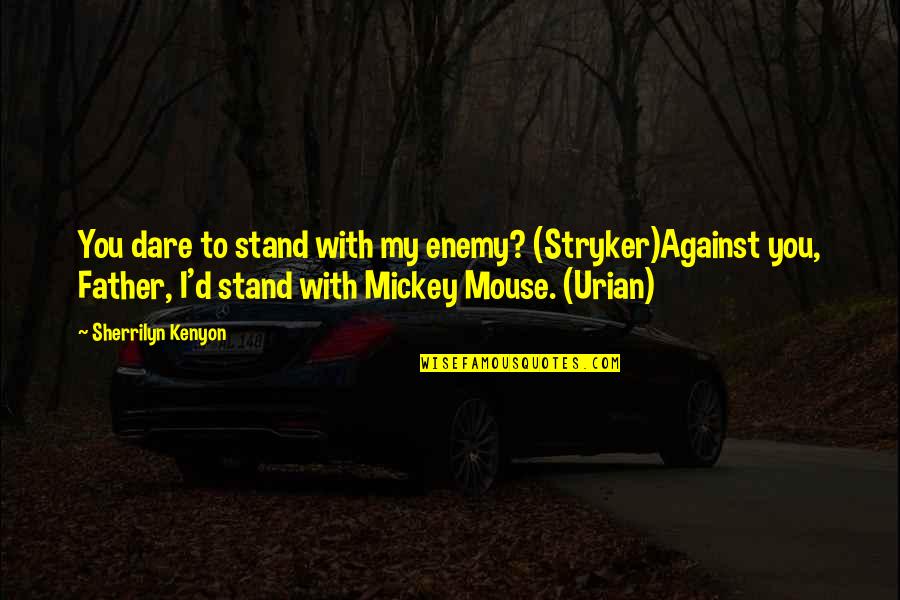 Stryker's Quotes By Sherrilyn Kenyon: You dare to stand with my enemy? (Stryker)Against Stryker's Quotes By Sherrilyn Kenyon: You dare to stand with my enemy? (Stryker)Against