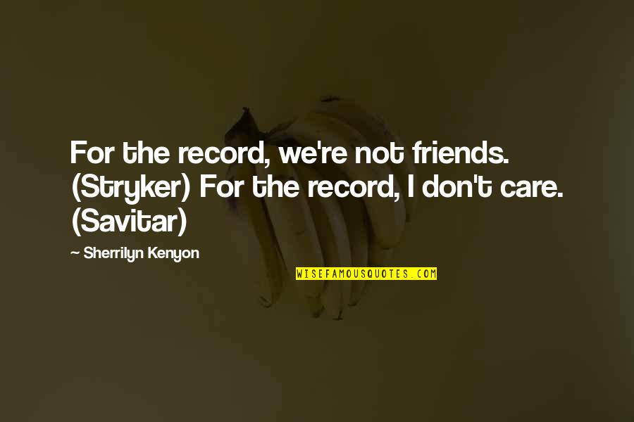 Stryker's Quotes By Sherrilyn Kenyon: For the record, we're not friends. (Stryker) For Stryker's Quotes By Sherrilyn Kenyon: For the record, we're not friends. (Stryker) For