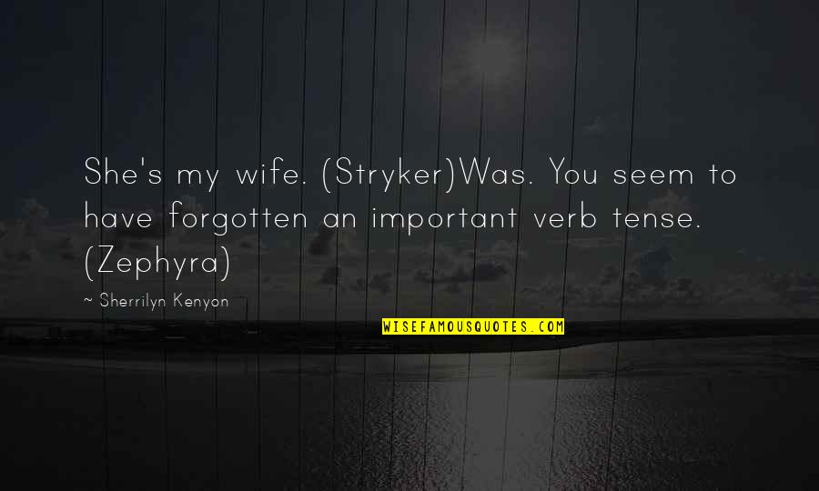 Stryker's Quotes By Sherrilyn Kenyon: She's my wife. (Stryker)Was. You seem to have Stryker's Quotes By Sherrilyn Kenyon: She's my wife. (Stryker)Was. You seem to have