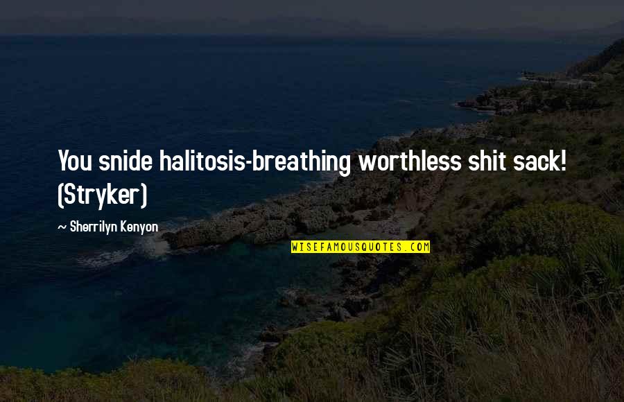 Stryker's Quotes By Sherrilyn Kenyon: You snide halitosis-breathing worthless shit sack! (Stryker)
