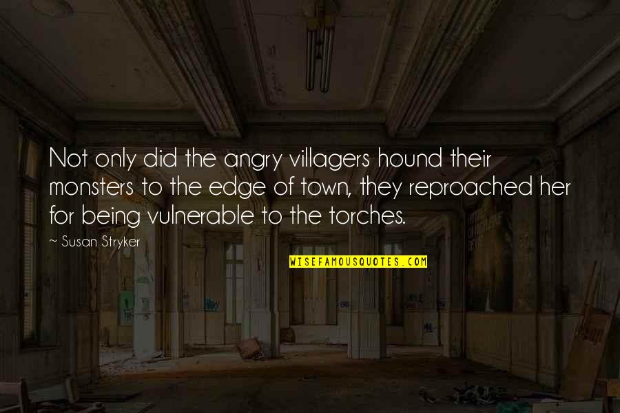 Stryker's Quotes By Susan Stryker: Not only did the angry villagers hound their Stryker's Quotes By Susan Stryker: Not only did the angry villagers hound their