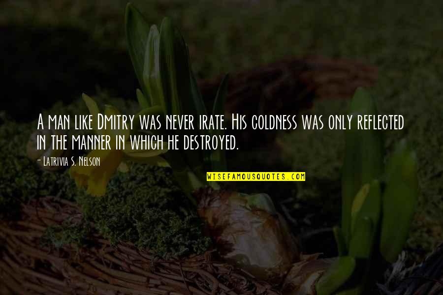 Strykertriatheltekneesurgeryvideo Quotes By Latrivia S. Nelson: A man like Dmitry was never irate. His Strykertriatheltekneesurgeryvideo Quotes By Latrivia S. Nelson: A man like Dmitry was never irate. His