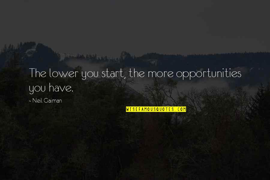 Strykerttop Quotes By Neil Gaiman: The lower you start, the more opportunities you Strykerttop Quotes By Neil Gaiman: The lower you start, the more opportunities you