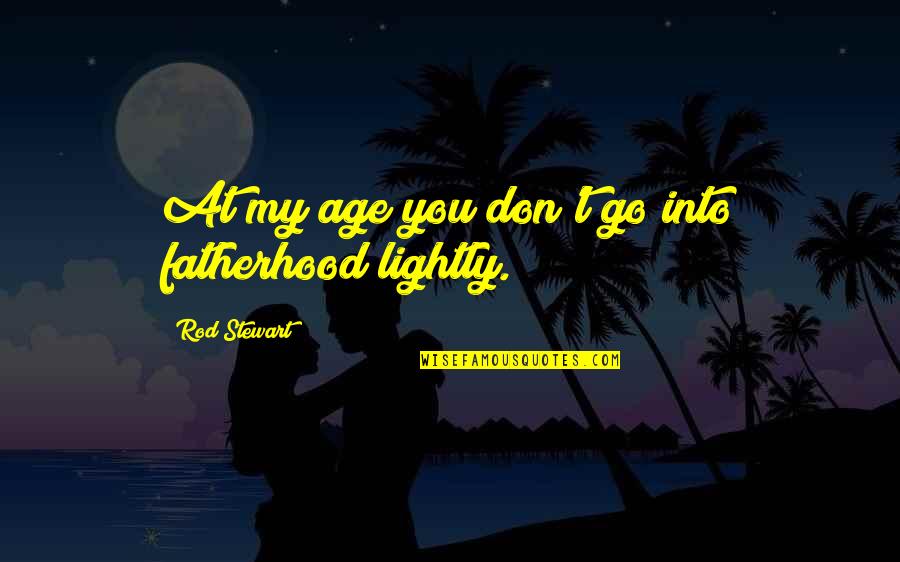 Stryver Quotes By Rod Stewart: At my age you don't go into fatherhood Stryver Quotes By Rod Stewart: At my age you don't go into fatherhood
