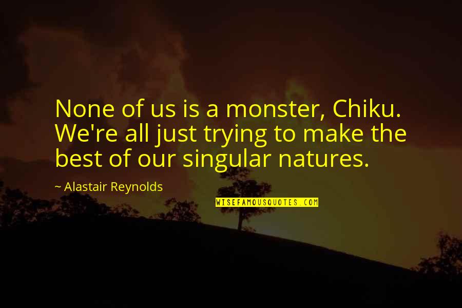 Strzala Do Kuszy Quotes By Alastair Reynolds: None of us is a monster, Chiku. We're Strzala Do Kuszy Quotes By Alastair Reynolds: None of us is a monster, Chiku. We're