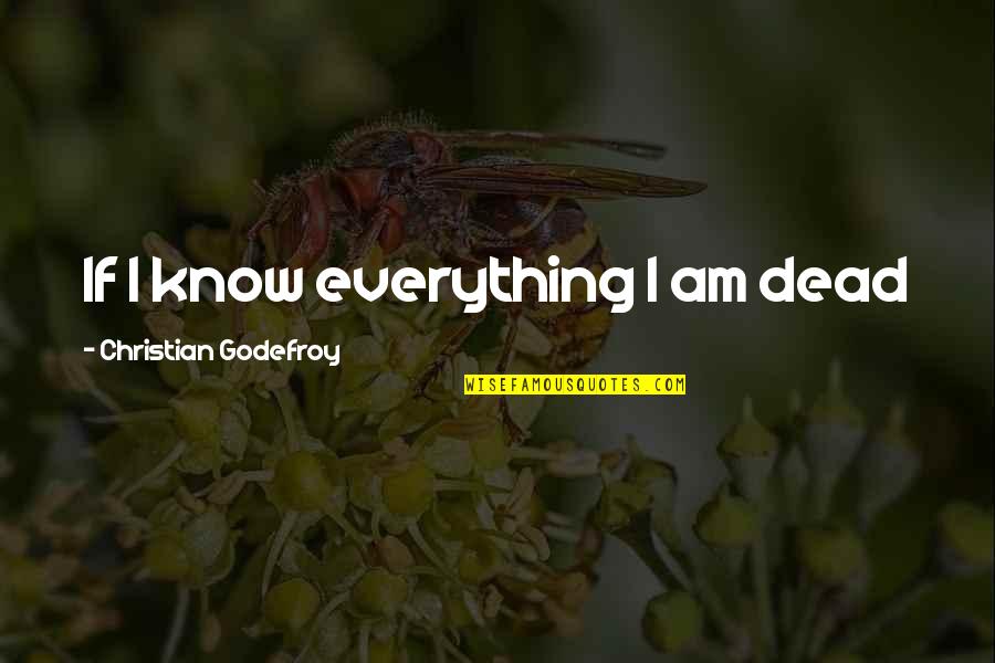 Strzala Do Kuszy Quotes By Christian Godefroy: If I know everything I am dead Strzala Do Kuszy Quotes By Christian Godefroy: If I know everything I am dead