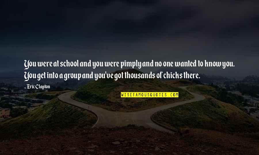 Strzala Do Kuszy Quotes By Eric Clapton: You were at school and you were pimply Strzala Do Kuszy Quotes By Eric Clapton: You were at school and you were pimply