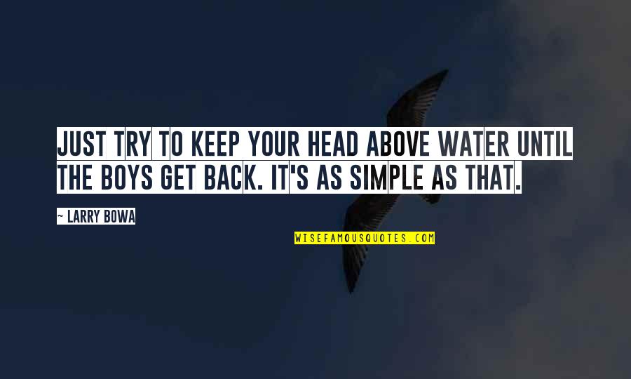 Strzala Do Kuszy Quotes By Larry Bowa: Just try to keep your head above water Strzala Do Kuszy Quotes By Larry Bowa: Just try to keep your head above water