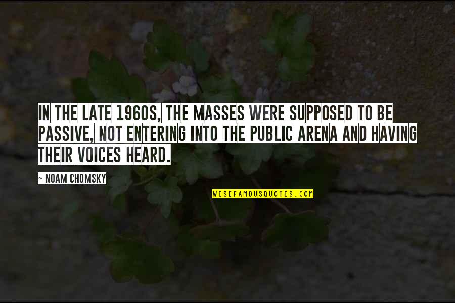 Strzala Do Kuszy Quotes By Noam Chomsky: In the late 1960s, the masses were supposed Strzala Do Kuszy Quotes By Noam Chomsky: In the late 1960s, the masses were supposed