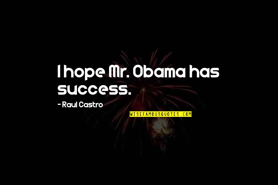 Strzala Do Kuszy Quotes By Raul Castro: I hope Mr. Obama has success. Strzala Do Kuszy Quotes By Raul Castro: I hope Mr. Obama has success.