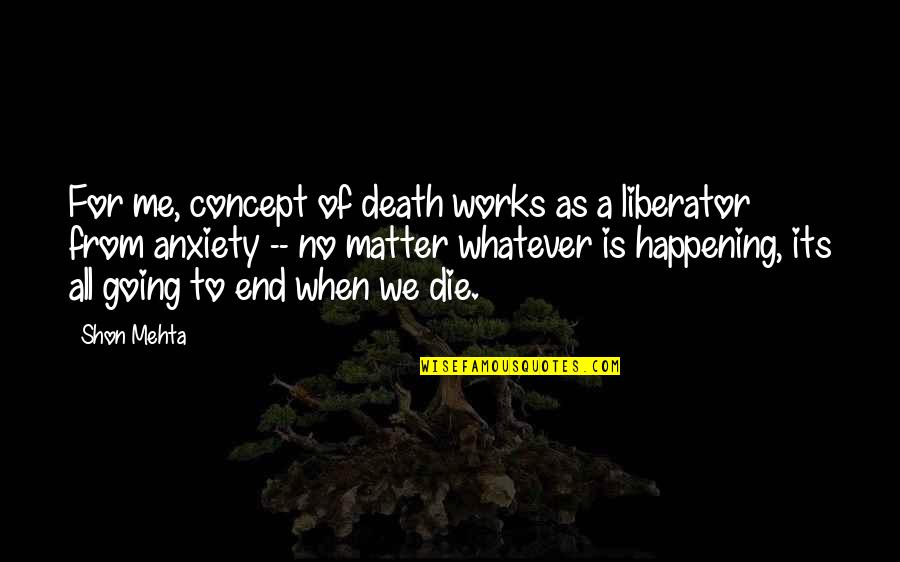 Strzala Do Kuszy Quotes By Shon Mehta: For me, concept of death works as a Strzala Do Kuszy Quotes By Shon Mehta: For me, concept of death works as a