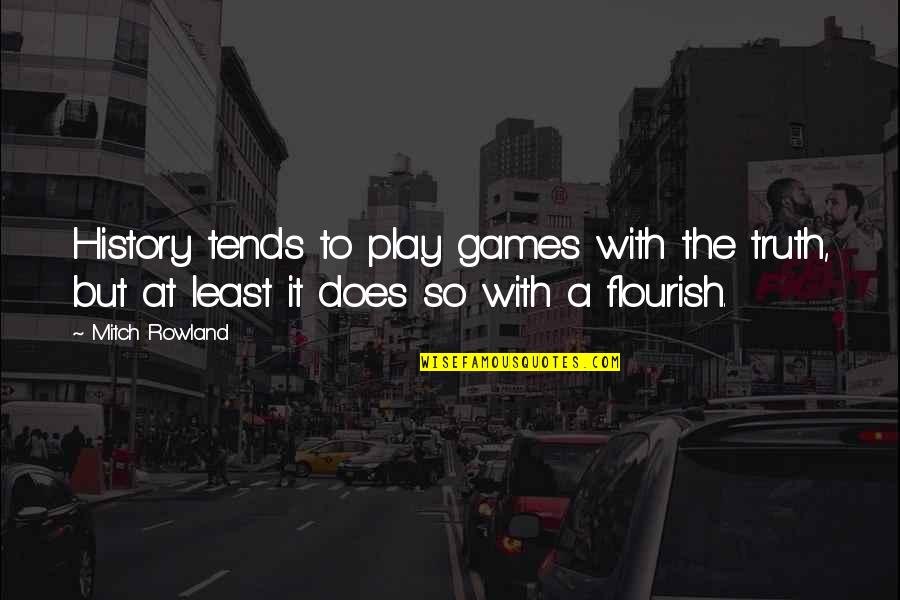 Strzegomska Quotes By Mitch Rowland: History tends to play games with the truth, Strzegomska Quotes By Mitch Rowland: History tends to play games with the truth,