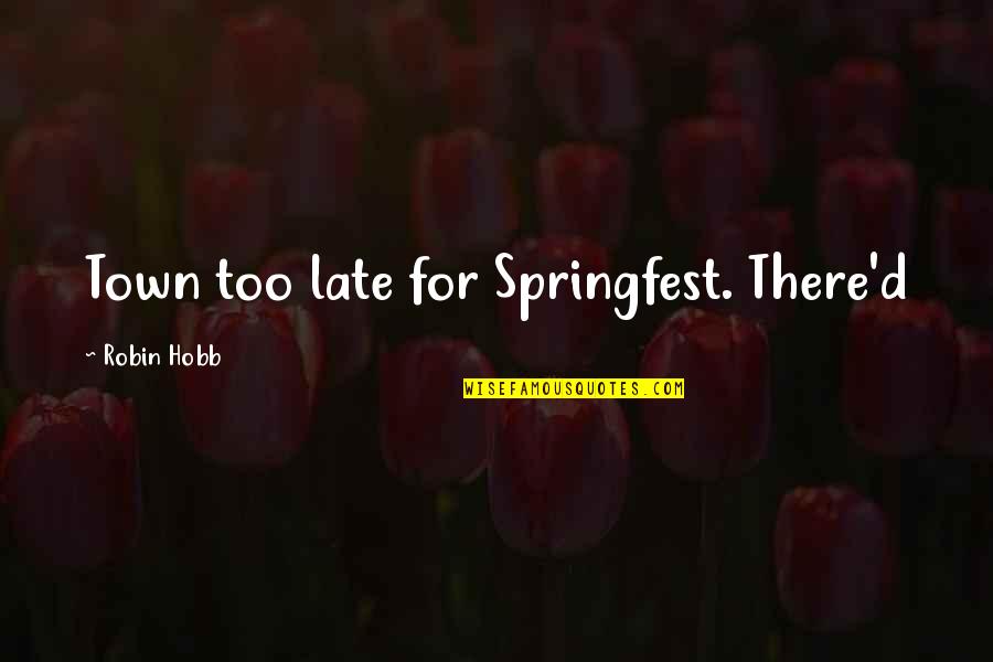 Strzegomska Quotes By Robin Hobb: Town too late for Springfest. There'd Strzegomska Quotes By Robin Hobb: Town too late for Springfest. There'd