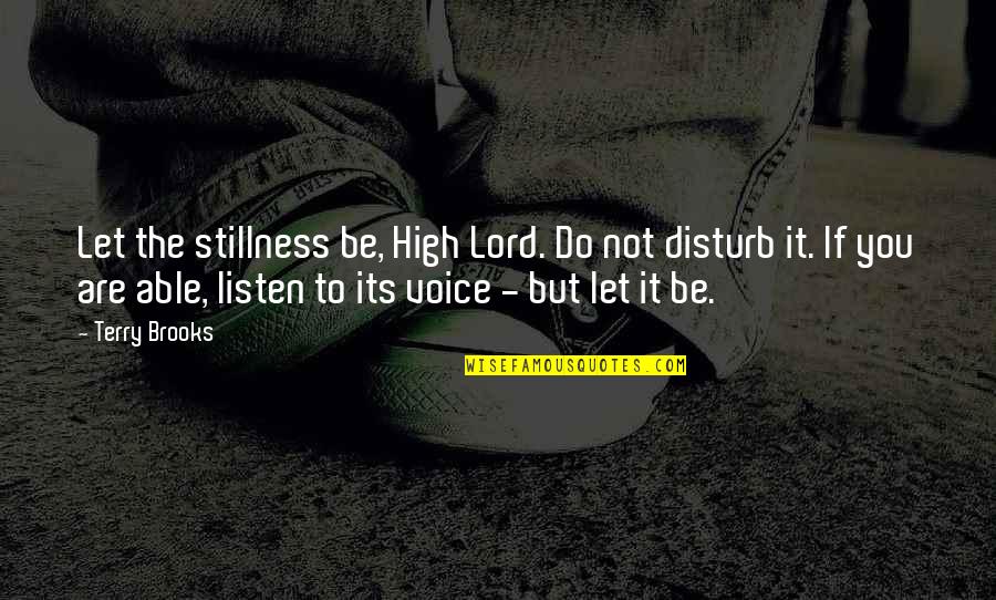 Strzelak Quotes By Terry Brooks: Let the stillness be, High Lord. Do not Strzelak Quotes By Terry Brooks: Let the stillness be, High Lord. Do not