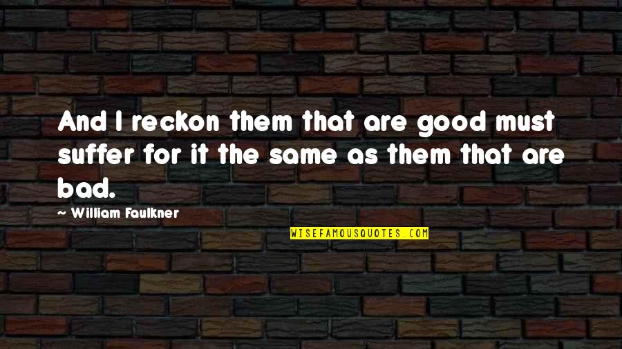 Strzelak Quotes By William Faulkner: And I reckon them that are good must Strzelak Quotes By William Faulkner: And I reckon them that are good must