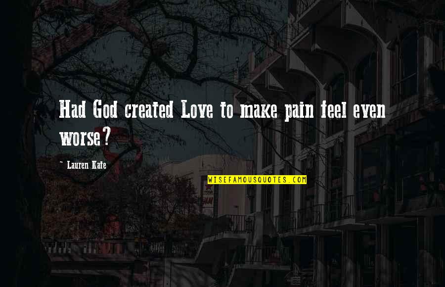 Strzelanka Quotes By Lauren Kate: Had God created Love to make pain feel Strzelanka Quotes By Lauren Kate: Had God created Love to make pain feel