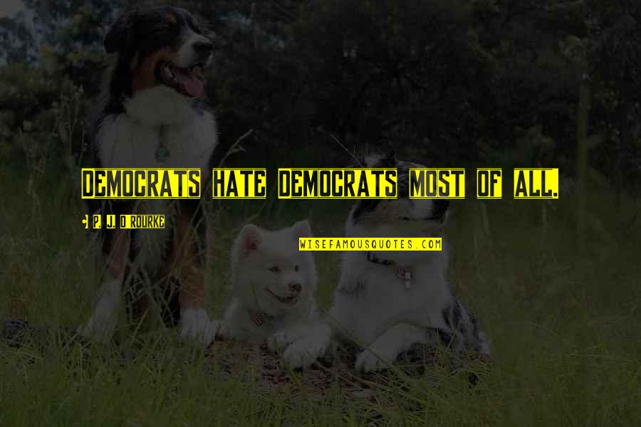 Strzelczyk Golonka Quotes By P. J. O'Rourke: Democrats hate Democrats most of all. Strzelczyk Golonka Quotes By P. J. O'Rourke: Democrats hate Democrats most of all.