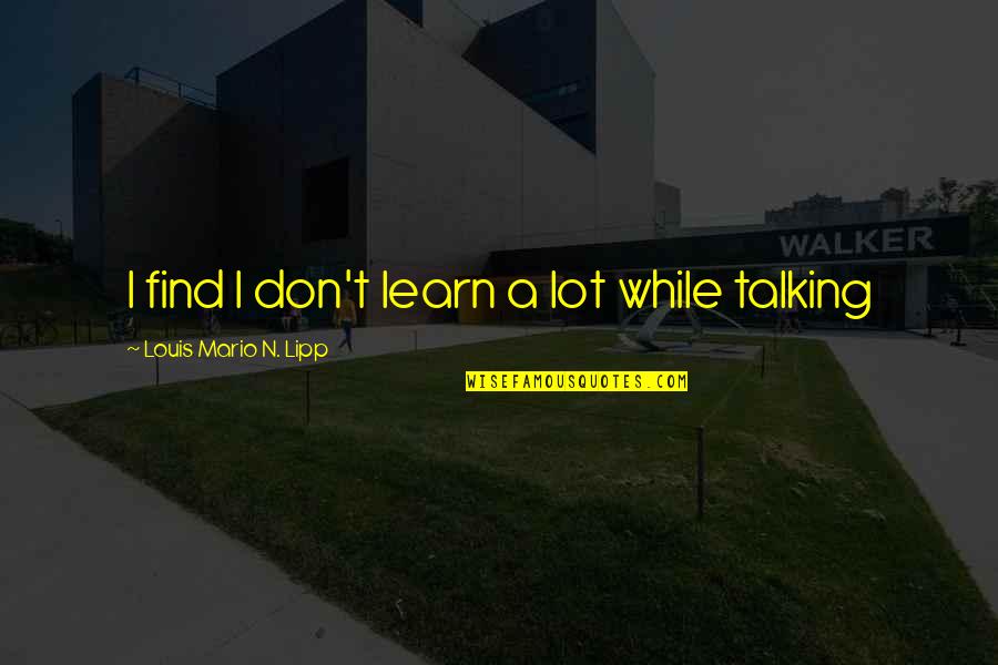 Strzelecki Desert Quotes By Louis Mario N. Lipp: I find I don't learn a lot while