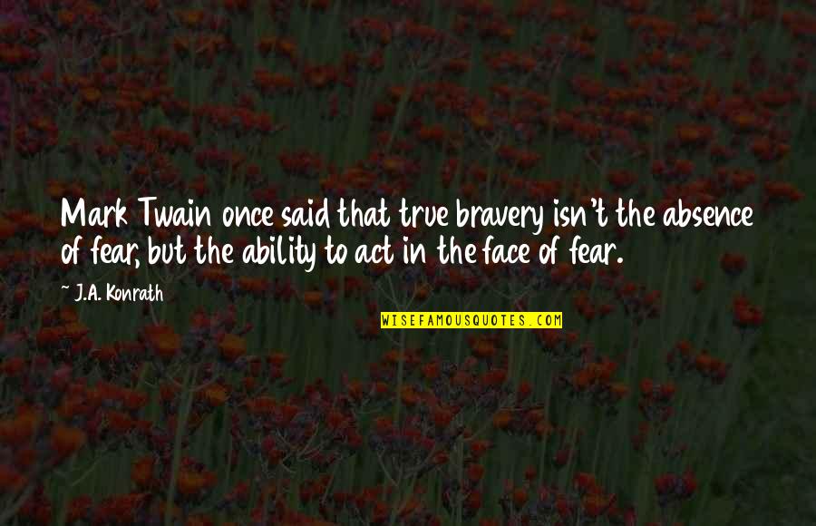 Strzelecki Ranges Quotes By J.A. Konrath: Mark Twain once said that true bravery isn't