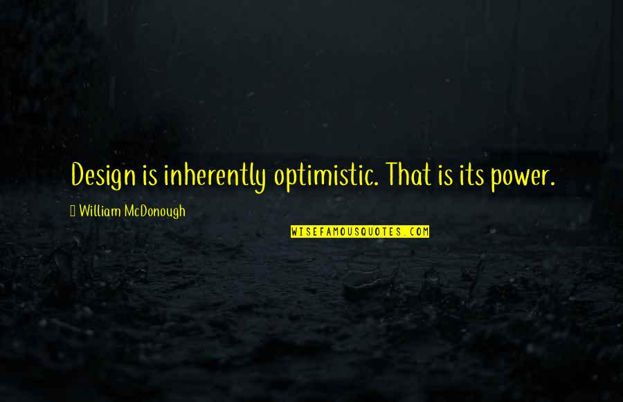 Strzeni Wka Quotes By William McDonough: Design is inherently optimistic. That is its power.