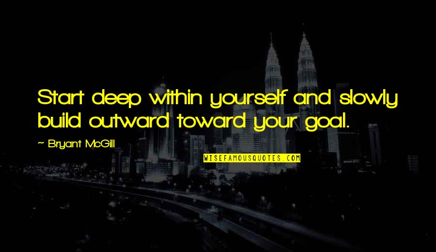 Sts Ranch Quotes By Bryant McGill: Start deep within yourself and slowly build outward