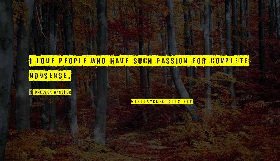 Sts Ranch Quotes By Chelsea Handler: I love people who have such passion for