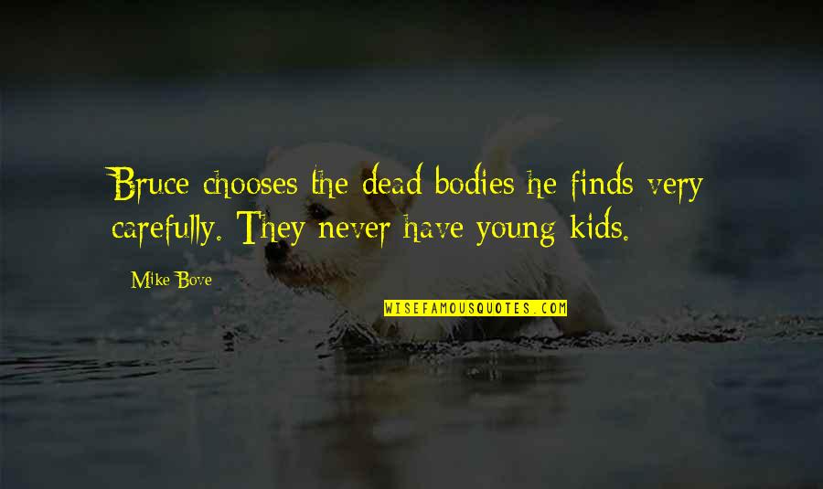 Ststs Of Matti Quotes By Mike Bove: Bruce chooses the dead bodies he finds very
