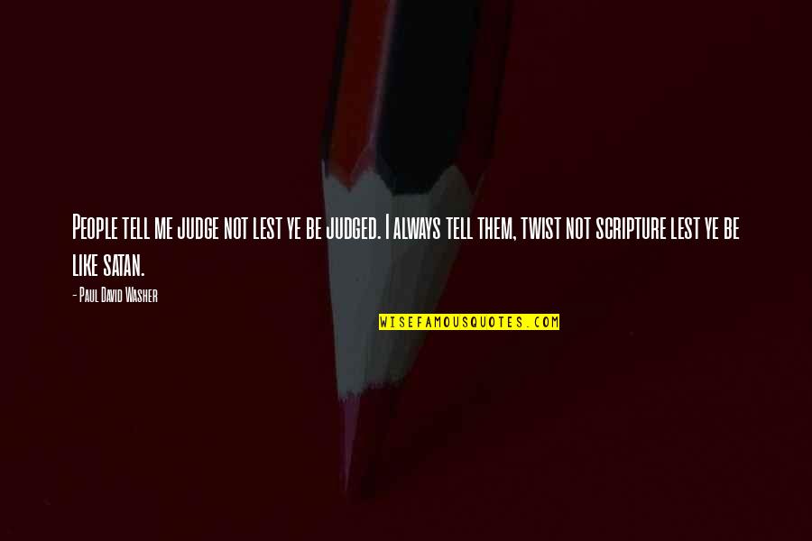 Ststs Of Matti Quotes By Paul David Washer: People tell me judge not lest ye be