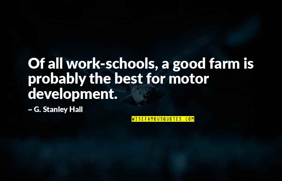 Stststst Quotes By G. Stanley Hall: Of all work-schools, a good farm is probably