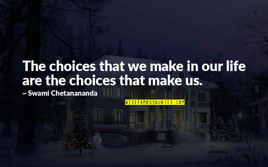 Stststst Quotes By Swami Chetanananda: The choices that we make in our life Stststst Quotes By Swami Chetanananda: The choices that we make in our life