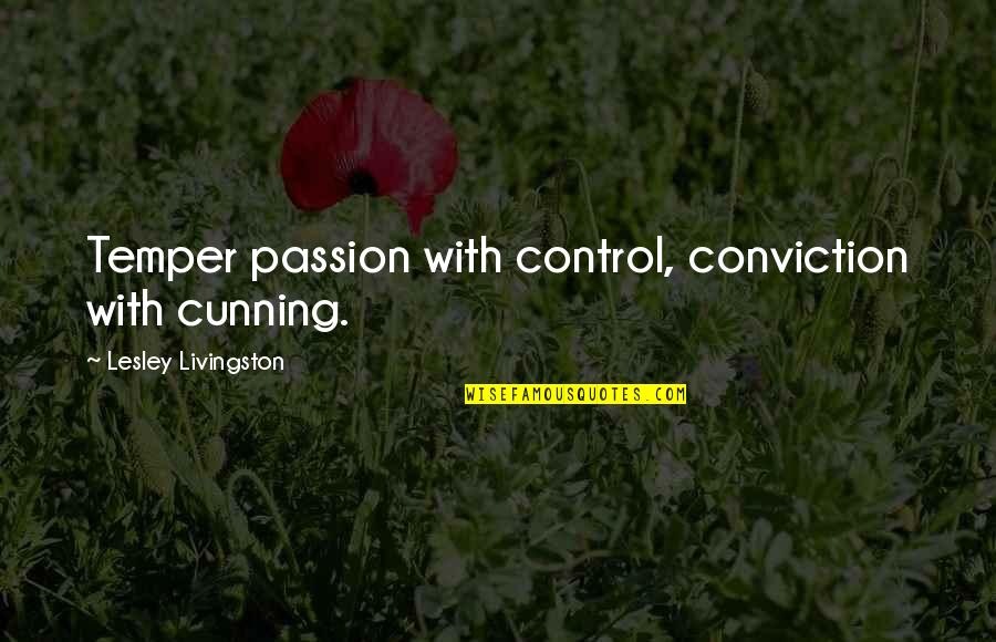 Sttest Quotes By Lesley Livingston: Temper passion with control, conviction with cunning.
