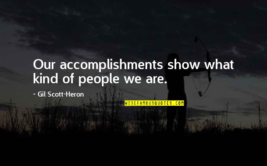 Sttodi Quotes By Gil Scott-Heron: Our accomplishments show what kind of people we Sttodi Quotes By Gil Scott-Heron: Our accomplishments show what kind of people we