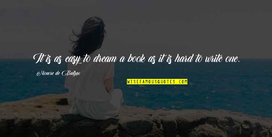Stty Quotes By Honore De Balzac: It is as easy to dream a book Stty Quotes By Honore De Balzac: It is as easy to dream a book