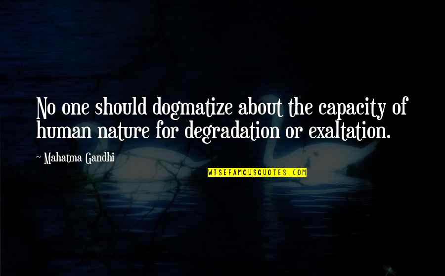 Stu Buzzini Quotes By Mahatma Gandhi: No one should dogmatize about the capacity of