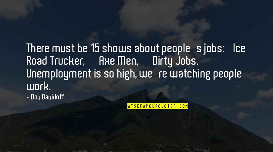 Stu Francis Quotes By Dov Davidoff: There must be 15 shows about people's jobs: Stu Francis Quotes By Dov Davidoff: There must be 15 shows about people's jobs: