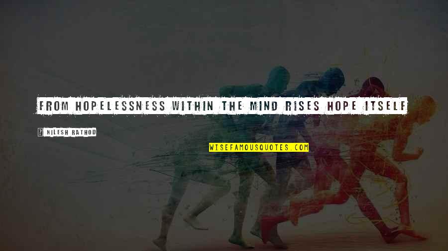 Stu Francis Quotes By Nilesh Rathod: From hopelessness within the mind rises hope itself