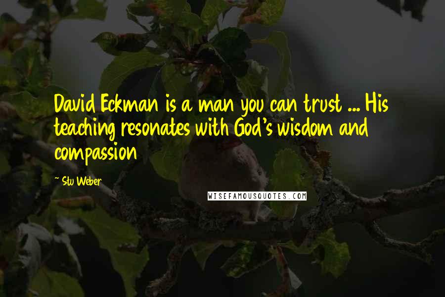 Stu Weber quotes: David Eckman is a man you can trust ... His teaching resonates with God's wisdom and compassion