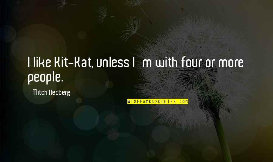 Stuard Quotes By Mitch Hedberg: I like Kit-Kat, unless I'm with four or Stuard Quotes By Mitch Hedberg: I like Kit-Kat, unless I'm with four or
