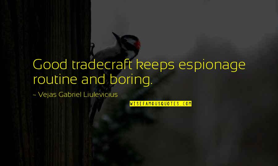Stuart A Life Backwards Quotes By Vejas Gabriel Liulevicius: Good tradecraft keeps espionage routine and boring. Stuart A Life Backwards Quotes By Vejas Gabriel Liulevicius: Good tradecraft keeps espionage routine and boring.