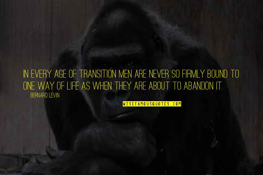 Stuart Bondek Quotes By Bernard Levin: In every age of transition men are never Stuart Bondek Quotes By Bernard Levin: In every age of transition men are never
