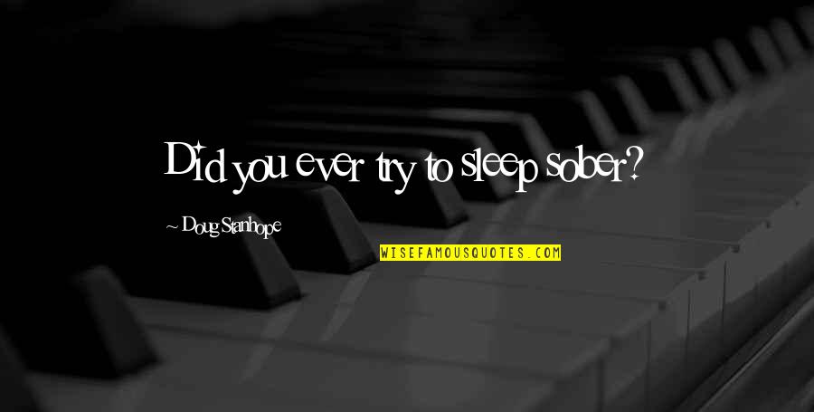 Stuart Dybek Quotes By Doug Stanhope: Did you ever try to sleep sober? Stuart Dybek Quotes By Doug Stanhope: Did you ever try to sleep sober?
