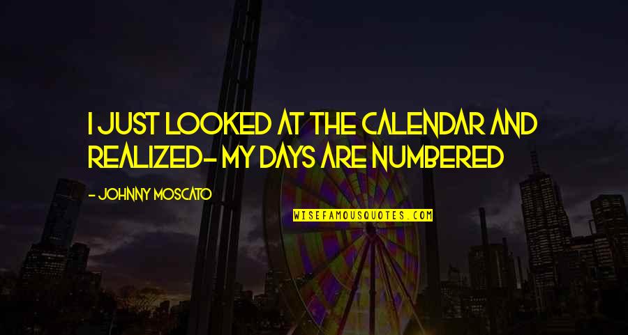 Stuart Florida Quotes By Johnny Moscato: I just looked at the calendar and realized- Stuart Florida Quotes By Johnny Moscato: I just looked at the calendar and realized-