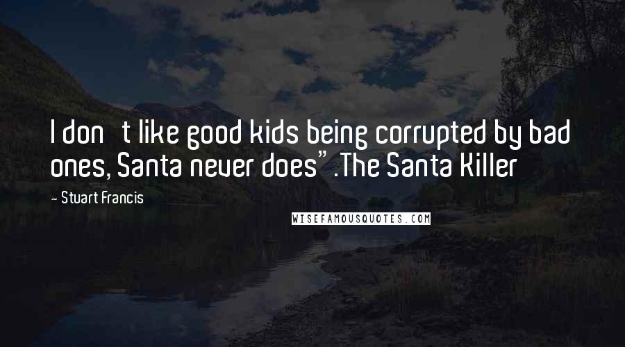 Stuart Francis quotes: I don't like good kids being corrupted by bad ones, Santa never does".The Santa Killer