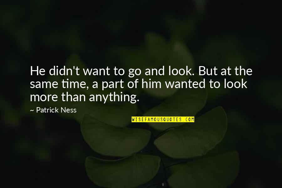 Stuart Hameroff Quotes By Patrick Ness: He didn't want to go and look. But