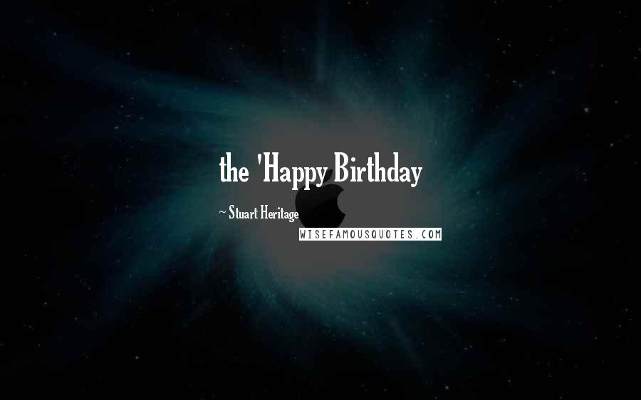 Stuart Heritage quotes: the 'Happy Birthday