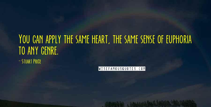 Stuart Price quotes: You can apply the same heart, the same sense of euphoria to any genre.