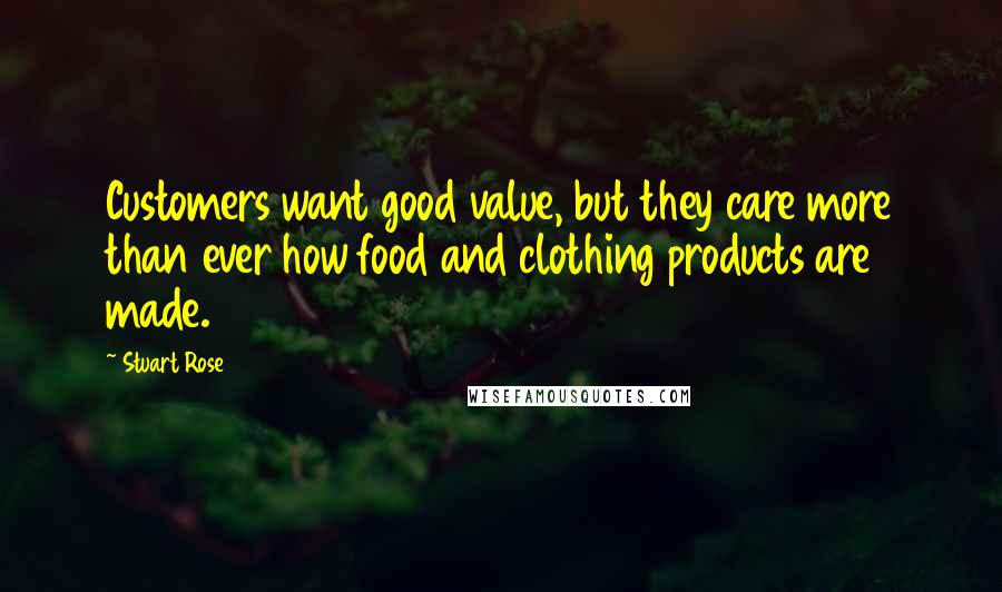Stuart Rose quotes: Customers want good value, but they care more than ever how food and clothing products are made.