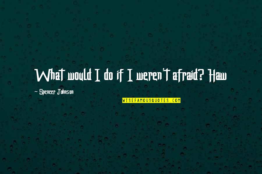 Stuart Scott Espn Quotes By Spencer Johnson: What would I do if I weren't afraid?